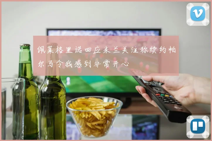 佩莱格里诺回应米兰关注称续约帕尔马令我感到非常开心